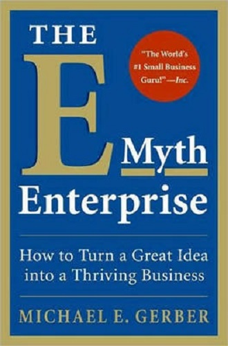 The E-Myth Enterprise How to Turn a Great Idea Into a Thriving Business
